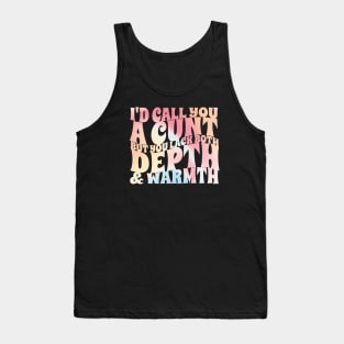 i'd call you a cunt but you lack both depth and warmth // offensive Tank Top